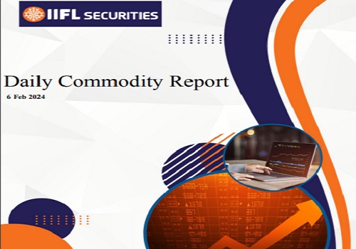 A Daily Report on Bullion Energy & Base Metals for 6 February 2024 - IIFL Securities Ltd
